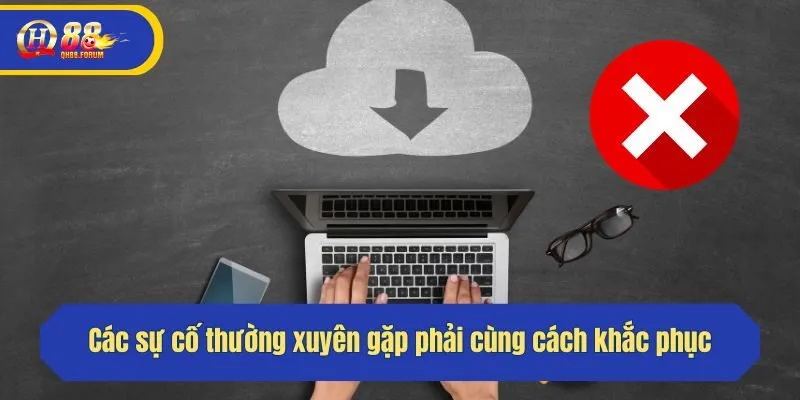 Các sự cố thường xuyên gặp phải cùng cách khắc phục