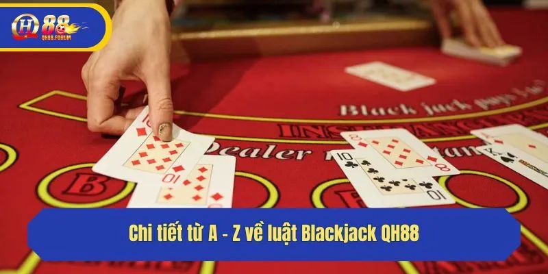 Chi tiết từ A - Z về luật Blackjack QH88