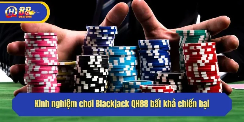 Kinh nghiệm chơi Blackjack QH88 bất khả chiến bại