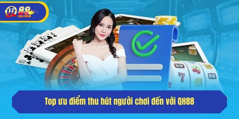 Top ưu điểm thu hút người chơi đến với QH88