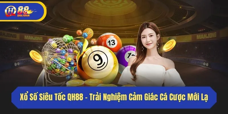 Xổ Số Siêu Tốc QH88 - Trải Nghiệm Cảm Giác Cá Cược Mới Lạ